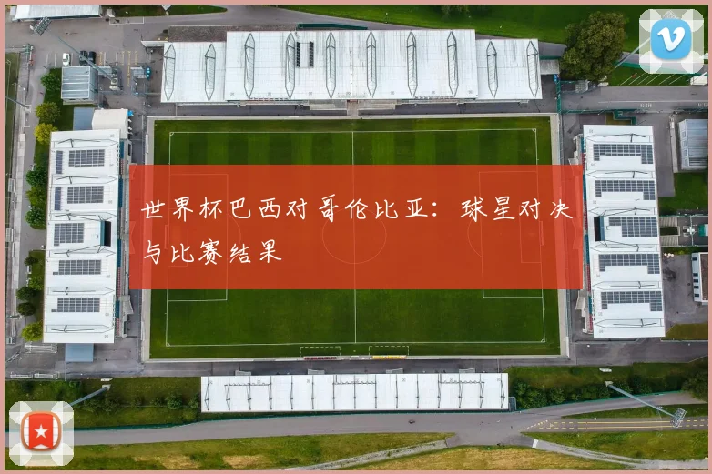 世界杯巴西对哥伦比亚：球星对决与比赛结果